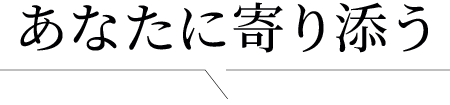 あなたに寄り添う